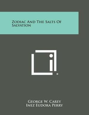 Zodiac and the Salts of Salvation by Inez Eudora Perry, George W. Carey