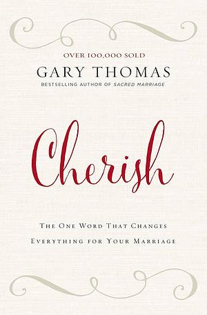 Cherish: The One Word That Changes Everything for Your Marriage by Gary Thomas