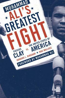 Muhammad Ali's Greatest Fight: Cassius Clay vs. the United States of America by Howard L. Bingham, Max Wallace