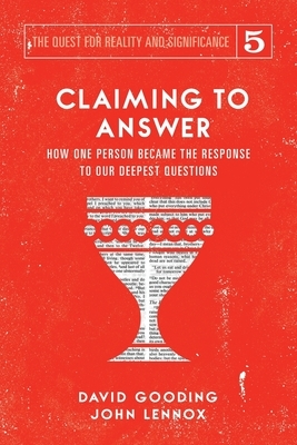 Claiming to Answer: How One Person Became the Response to our Deepest Questions by John C. Lennox, David W. Gooding