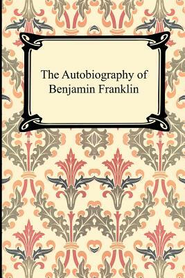 The Autobiography of Benjamin Franklin by Benjamin Franklin