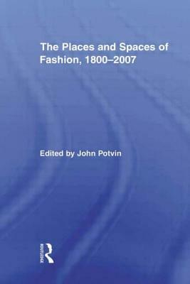 The Places and Spaces of Fashion, 1800-2007 by 