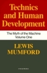 Technics and Human Development (The Myth of the Machine, Vol 1) by Lewis Mumford
