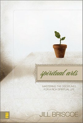 Spiritual Arts: Mastering the Disciplines for a Rich Spiritual Life by Jill Briscoe