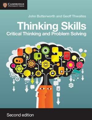Thinking Skills: Critical Thinking and Problem Solving by John Butterworth, Geoff Thwaites