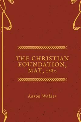 The Christian Foundation, May, 1880 by Aaron Walker