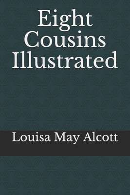 Eight Cousins Illustrated by Louisa May Alcott