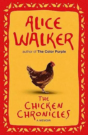 The Chicken Chronicles: Sitting with the Angels Who Have Returned with My Memories: Glorious, Rufus, Gertrude Stein, Splendor, Hortensia, Agnes of God, The Gladyses, & Babe: A Memoir by Alice Walker