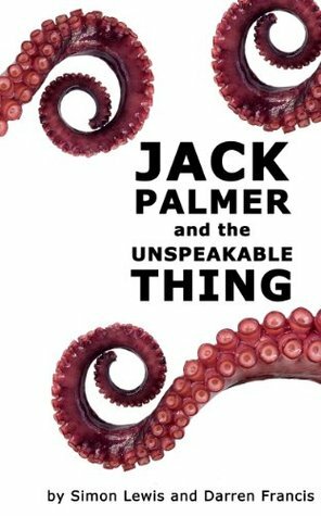 Jack Palmer and the Unspeakable Thing by Simon Lewis, Darren Francis