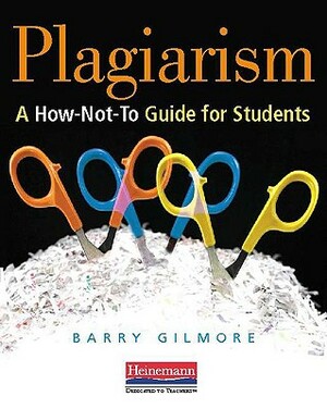 Plagiarism: A How-Not-To Guide for Students by Barry Gilmore