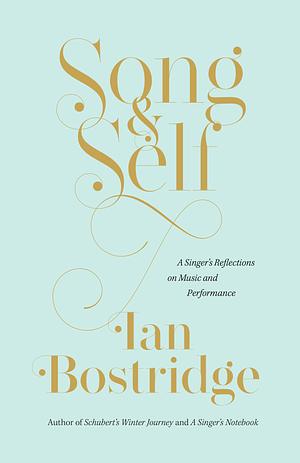 Song and Self: A Singer's Reflections on Music and Performance by Ian Bostridge