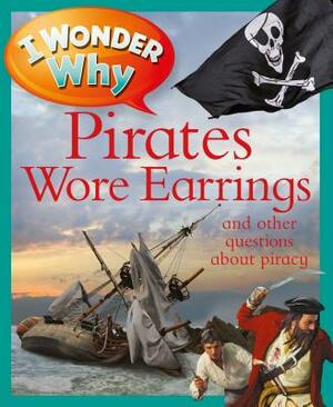 I Wonder Why Pirates Wore Earrings: And Other Questions about Piracy by Pat Jacobs