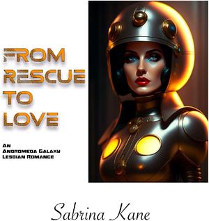 From Rescue to Love: An Andromeda Galaxy Lesbian Romance by Sabrina Kane
