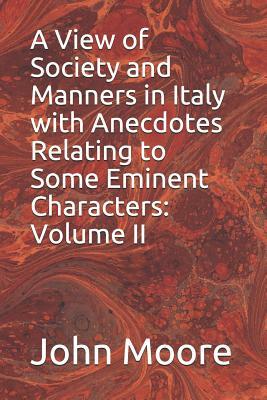 A View of Society and Manners in Italy with Anecdotes Relating to Some Eminent Characters: Volume II by John Moore