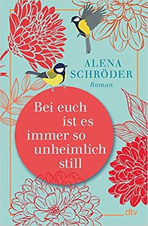 Bei euch ist es immer so unheimlich still by Alena Schröder