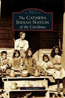 Catawba Indian Nation of the Carolinas by Thomas Blumer, Charles W. Pomeroy