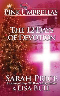 Pink Umbrellas: The 12 Days of Devotion by Sarah Price, Lisa Bull