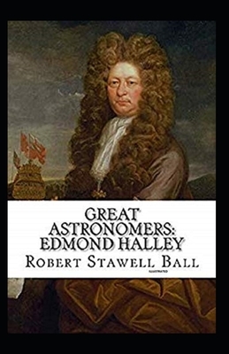 Great Astronomers: Edmond Halley Illustrated by Robert Stawell Ball