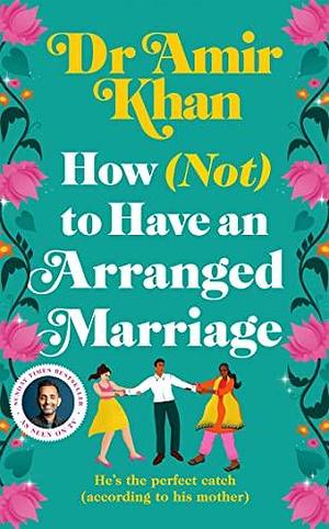 How (Not) to Have an Arranged Marriage by Dr Amir Khan, Dr Amir Khan