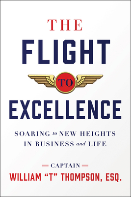 The Flight to Excellence: Soaring to New Heights in Business and Life by William T. Thompson