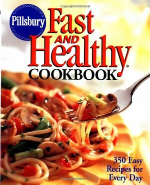 Pillsbury: Fast and Healthy Cookbook: 350 Easy Recipes for Every Day by Pillsbury