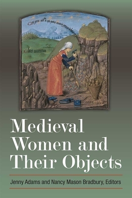 Medieval Women and Their Objects by Nancy Bradbury, Jennifer Adams