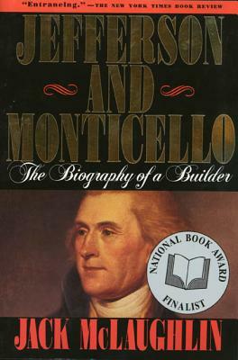 Jefferson and Monticello: The Biography of a Builder by Jack McLaughlin, McLaughlin