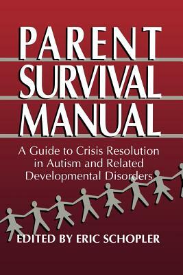 Parent Survival Manual: A Guide to Crisis Resolution in Autism and Related Developmental Disorders by 