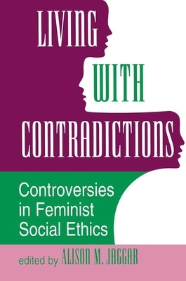 Living with Contradictions: Controversies in Feminist Social Ethics by Alison M. Jaggar