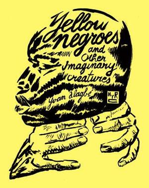 Yellow Negroes and Other Imaginary Creatures by Yvan Alagbé