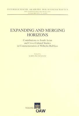 Expanding and Merging Horizons: Contributions to South Asian and Cross-Cultural Studies in Commemoration of Wilhelm Halbfass by 