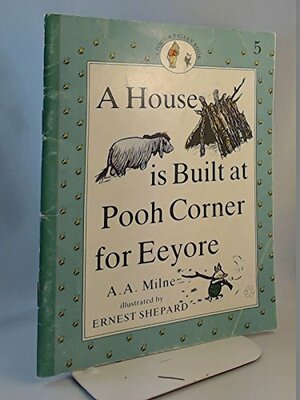 A House is Built at Pooh Corner for Eeyore by A.A. Milne