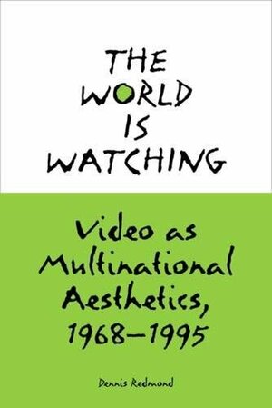 The World is Watching: Video as Multinational Aesthetics, 1968-1995 by Dennis Redmond