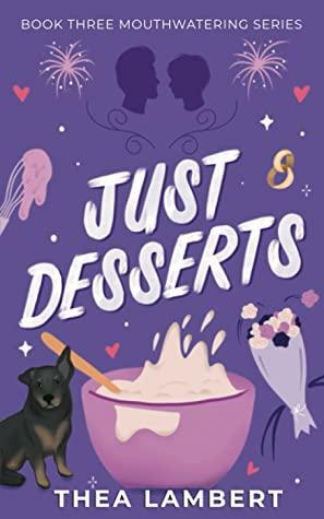 Just Desserts An Enemies to Lovers, Mistaken Identity Romantic Comedy (Mouthwatering Series, Book 3) by Thea Lambert