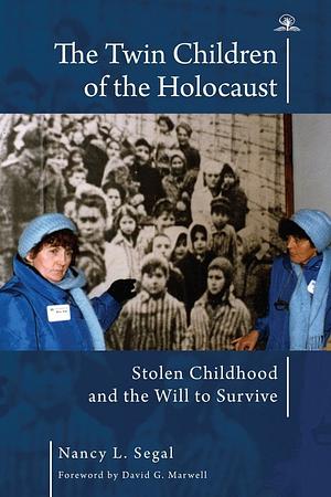 The Twin Children of the Holocaust: Stolen Childhood and the Will to Survive. Photographs from the Twins' 40th Anniversary Reunion at Auschwitz-Birkenau by Nancy L. Segal