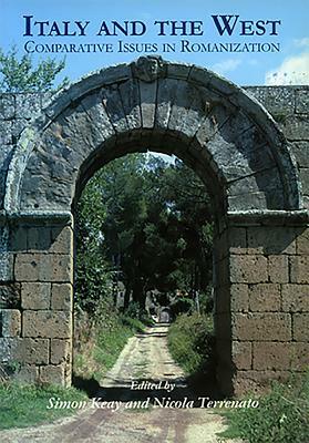 Italy and the West: Comparative Issues in Romanization by Nicola Terrenato, Simon Keay