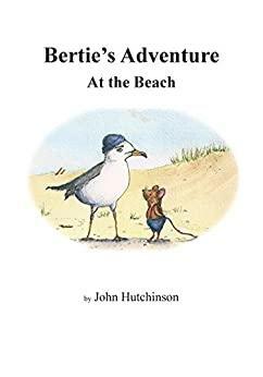 Bertie's Adventure At the Beach by John Hutchinson