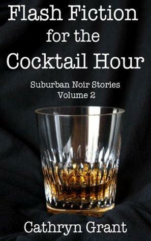 Flash Fiction for the Cocktail Hour - Volume 2 by Cathryn Grant