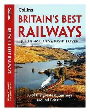 Britain's Best Railways - 50 of the greatest journeys around Britain by Julian Holland