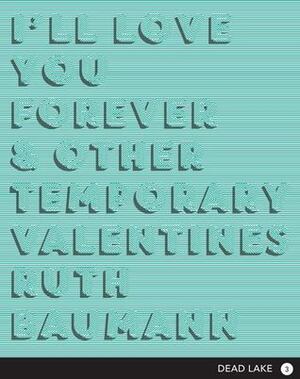 I'll Love You Forever & Other Temporary Valentines by Ruth Baumann