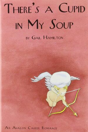 There's a Cupid in My Soup by Gail Hamilton