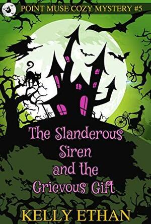 The Slanderous Siren and the Grievous Gift by Kelly Ethan