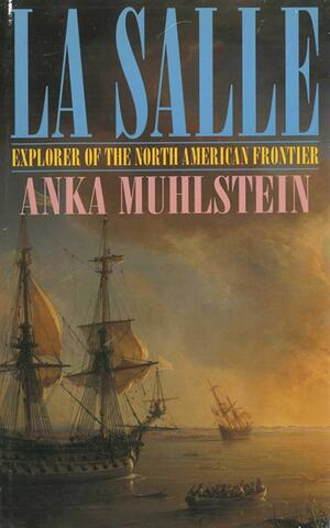 La Salle: Explorer of the North American Frontier by Anka Muhlstein