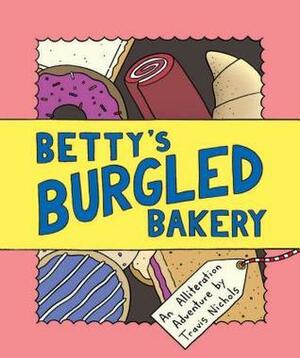 Betty's Burgled Bakery: An Alliteration Adventure (Kids Adventure Books, Children's Books, Mystery Books for Kids) by Travis Nichols