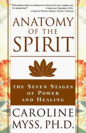 Anatomy Of The Spirit: The Seven Stages Of Power And Healing by Caroline Myss, Caroline Myss
