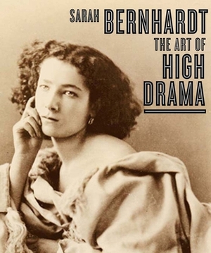 Sarah Bernhardt: The Art of High Drama by Carol Ockman, Kenneth E. Silver, The Jewish Museum