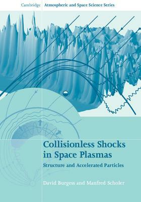 Collisionless Shocks in Space Plasmas: Structure and Accelerated Particles by David Burgess, Manfred Scholer