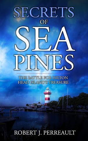 Secrets of Sea Pines: A Historical, Romantic, Thriller by Robert J. Perreault, Robert J. Perreault