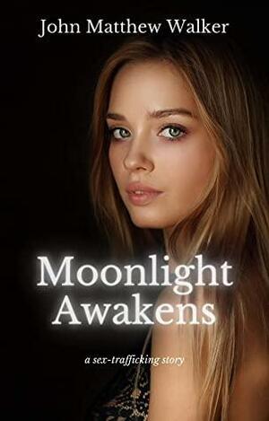 Moonlight Awakens: a sex-trafficking story by Robin Patchen, John Matthew Walker