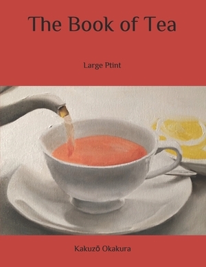 The Book of Tea: Large Ptint by Kakuz&#333; Okakura